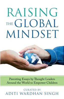 Výchova ke globálnímu myšlení: : Rodičovské eseje od předních světových osobností, které posilují postavení dětí. - Raising the Global Mindset: : Parenting Essays by Thought Leaders Around the World to Empower Children