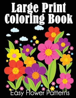 Omalovánky pro velký tisk: Snadné květinové vzory - Large Print Coloring Book: Easy Flower Patterns