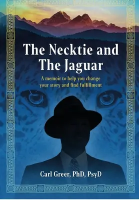 The Necktie and Jaguar: The Necktie and the Jaguar: Memoáry, které vám pomohou změnit váš příběh a najít naplnění - The Necktie and the Jaguar: A memoir to help you change your story and find fulfillment