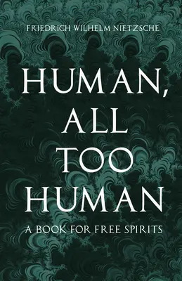 Člověk, až příliš člověk - Kniha pro svobodné duchy - Human, All Too Human - A Book for Free Spirits