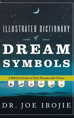 Ilustrovaný slovník snových symbolů: Biblický průvodce vašimi sny a viděními. - Illustrated Dictionary of Dream Symbols: A Biblical Guide to Your Dreams and Visions