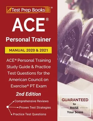 Příručka osobního trenéra ACE 2020 a 2021: Studijní příručka pro osobní trenéry ACE a praktické testové otázky ke zkoušce PT Americké rady pro cvičení. - ACE Personal Trainer Manual 2020 and 2021: ACE Personal Training Study Guide and Practice Test Questions for the American Council on Exercise PT Exam