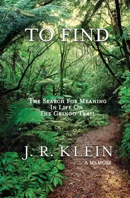 Najít: Hledání smyslu života na cestě za gringy (To Find: The Search for Meaning in Life on the Gringo Trail) - To Find: The Search for Meaning in Life on the Gringo Trail
