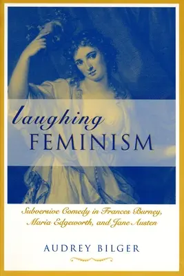 Smějící se feminismus: (Revize): Podvratná komedie u Frances Burneyové, Marie Edgeworthové a Jane Austenové - Laughing Feminism: Subversive Comedy in Frances Burney, Maria Edgeworth, and Jane Austen (Revised)