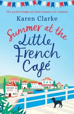 Léto v Malé francouzské kavárně: Perfektní romantická komedie na léto, u které se budete smát nahlas. - Summer at the Little French Cafe: The perfect laugh out loud romance for summer