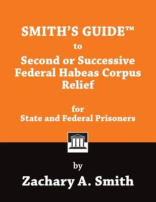Smithův průvodce druhým nebo dalším federálním osvobozením od trestu Habeas Corpus pro státní a federální vězně - Smith's Guide to Second or Successive Federal Habeas Corpus Relief for State and Federal Prisoners