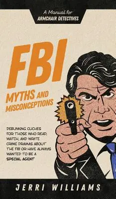 Mýty a mylné představy FBI: Příručka pro detektivy v křesle - FBI Myths and Misconceptions: A Manual for Armchair Detectives