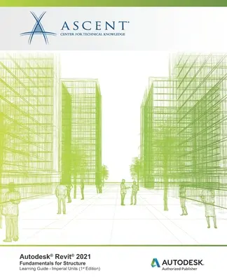 Autodesk Revit 2021: Základy pro konstrukce (v imperiálních jednotkách): Autodesk Authorized Publisher - Autodesk Revit 2021: Fundamentals for Structure (Imperial Units): Autodesk Authorized Publisher
