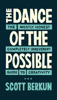 Tanec možného: převážně upřímný a zcela neuctivý průvodce kreativitou - The Dance of the Possible: the mostly honest completely irreverent guide to creativity