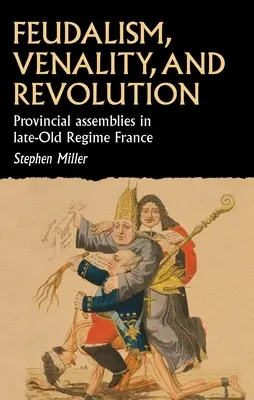 Feudalismus, venalita a revoluce: Provinční shromáždění ve Francii na konci starého režimu - Feudalism, Venality, and Revolution: Provincial Assemblies in Late-Old Regime France
