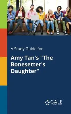 Studijní příručka k románu Amy Tan The Bonesetter's Daughter (Dcera kostelníka) - A Study Guide for Amy Tan's The Bonesetter's Daughter
