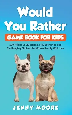 Kniha her pro děti Would You Rather: 500 zábavných otázek, hloupých scénářů a náročných rozhodnutí, které si zamiluje celá rodina - Would You Rather Game Book for Kids: 500 Hilarious Questions, Silly Scenarios and Challenging Choices the Whole Family Will Love