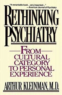 Přehodnocení psychiatrie: Od kulturní kategorie k osobní zkušenosti - Rethinking Psychiatry: From Cultural Category to Personal Experience