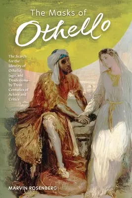 Masky Othella: hledání identity Othella, Jaga a Desdemony ve třech stoletích herců a kritiků - The Masks of Othello: The Search for the Identity of Othello, Iago, and Desdemona by Three Centuries of Actors and Critics