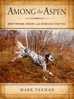 Among the Aspen: Northwoods Grouse and Woodcock Hunting (Mezi osikami: Lov tetřevů a sluk) - Among the Aspen: Northwoods Grouse and Woodcock Hunting