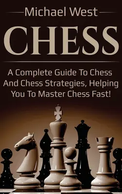 Šachy: Šachy a šachové strategie: Kompletní průvodce šachy a šachovými strategiemi, který vám pomůže rychle zvládnout šachy! - Chess: A complete guide to Chess and Chess strategies, helping you to master Chess fast!