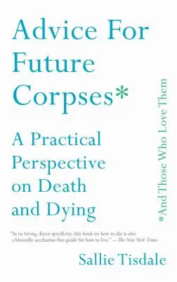Rady pro budoucí mrtvoly (a ty, kteří je milují): Praktický pohled na smrt a umírání - Advice for Future Corpses (and Those Who Love Them): A Practical Perspective on Death and Dying