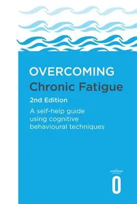Překonání chronické únavy 2. vydání: Průvodce svépomocí s využitím kognitivně-behaviorálních technik, 2. vydání. - Overcoming Chronic Fatigue 2nd Edition: A Self-Help Guide Using Cognitive Behavioural Techniques