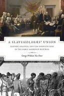 A Slaveholders' Union (Unie otrokářů): Svazek otrokářů: otroctví, politika a ústava v rané americké republice - A Slaveholders' Union: Slavery, Politics, and the Constitution in the Early American Republic