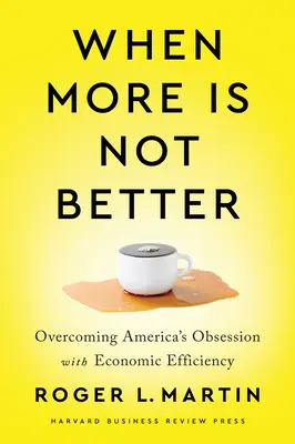 Když více neznamená lépe: Překonání americké posedlosti ekonomickou efektivitou - When More Is Not Better: Overcoming America's Obsession with Economic Efficiency