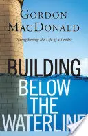 Stavba pod čarou ponoru: Podpírání základů vedení: Podpírání základů vedení - Building Below the Waterline: Shoring Up the Foundations of Leadership