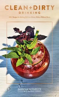 Čisté + špinavé pití: 100+ receptů na přípravu lahodných elixírů, s alkoholem i bez něj (Kniha receptů na koktejly, dárky pro tatínky, knihy o dr. - Clean + Dirty Drinking: 100+ Recipes for Making Delicious Elixirs, with or Without Booze (Cocktail Recipe Book, Gifts for Dads, Books about Dr