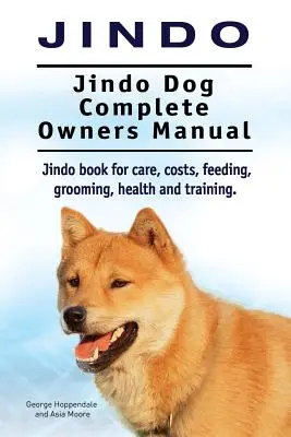 Jindo Dog. Jindo Dog Kompletní příručka pro majitele. Kniha o psu Jindo pro péči, náklady, krmení, péči o zdraví a výcvik. - Jindo Dog. Jindo Dog Complete Owners Manual. Jindo book for care, costs, feeding, grooming, health and training.