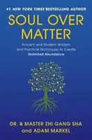Duše nad hmotou: Dávná a moderní moudrost a praktické techniky k vytvoření neomezené hojnosti. - Soul Over Matter: Ancient and Modern Wisdom and Practical Techniques to Create Unlimited Abundance