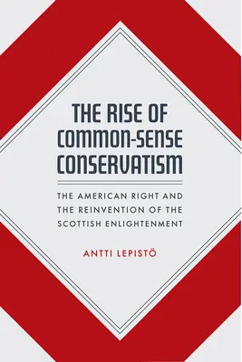 Vzestup konzervatismu zdravého rozumu: Americká pravice a znovuobjevení skotského osvícenství - The Rise of Common-Sense Conservatism: The American Right and the Reinvention of the Scottish Enlightenment
