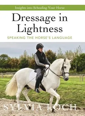 Drezúra v lehkosti: Drezura v lehkosti: Mluvit jazykem koně - Dressage in Lightness: Speaking the Horse's Language