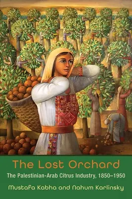 Ztracený sad: palestinsko-arabský citrusový průmysl, 1850-1950 - The Lost Orchard: The Palestinian-Arab Citrus Industry, 1850-1950