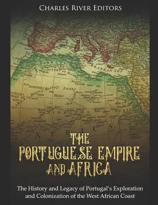 Portugalská říše a Afrika: Portugalské impérium: Historie a dědictví portugalského průzkumu a kolonizace západoafrického pobřeží - The Portuguese Empire and Africa: The History and Legacy of Portugal's Exploration and Colonization of the West African Coast