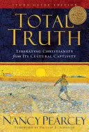 Úplná pravda: Osvobození křesťanství z kulturního zajetí (Studijní příručka) - Total Truth: Liberating Christianity from Its Cultural Captivity (Study Guide Edition)