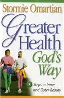 Větší zdraví po Božím způsobu: Sedm kroků k vnitřní a vnější kráse - Greater Health God's Way: Seven Steps to Inner and Outer Beauty
