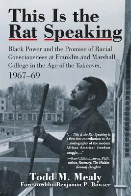 Tady mluví krysa: Black Power and the Promise of Racial Consciousness at Franklin and Marshall College in the Age of the Takeover, 1967- (Černá síla a příslib rasového uvědomění na Franklin and Marshall College v době převzetí moci) - This Is the Rat Speaking: Black Power and the Promise of Racial Consciousness at Franklin and Marshall College in the Age of the Takeover, 1967-