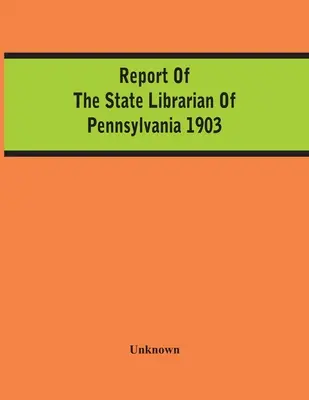 Zpráva státního knihovníka Pensylvánie za rok 1903 - Report Of The State Librarian Of Pennsylvania 1903