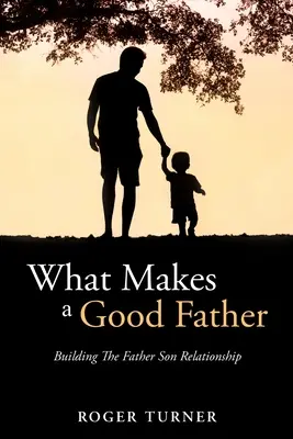 Co dělá dobrého otce: Budování vztahu mezi otcem a synem - What Makes A Good Father: Building The Father Son Relationship
