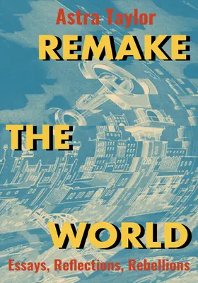 Přetvořit svět: Eseje, reflexe, vzpoury - Remake the World: Essays, Reflections, Rebellions
