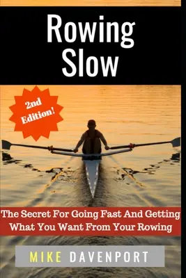 Pomalé veslování: Slowack: Tajemství rychlé jízdy a získání toho, co chcete od veslování získat - Rowing Slow: The Secret For Going Fast And Getting What You Want From Your Rowing