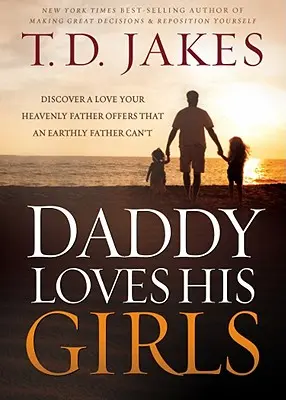 Tatínek miluje své dívky: Objevte lásku, kterou vám nabízí váš nebeský otec a kterou pozemský otec nemůže nabídnout. - Daddy Loves His Girls: Discover a Love Your Heavenly Father Offers That an Earthly Father Can't