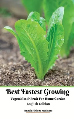 Nejlepší nejrychleji rostoucí zelenina a ovoce pro domácí zahrádku anglické vydání - Best Fastest Growing Vegetables and Fruit For Home Garden English Edition
