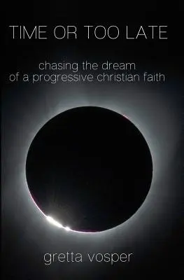 Čas nebo pozdě: honba za snem o progresivní křesťanské víře - Time or Too Late: Chasing the Dream of a Progressive Christian Faith