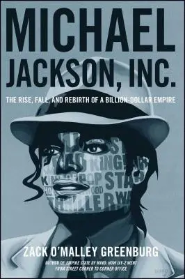 Michael Jackson, Inc: Jackson Jackson: Vzestup, pád a znovuzrození miliardového impéria - Michael Jackson, Inc.: The Rise, Fall, and Rebirth of a Billion-Dollar Empire