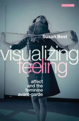 Vizualizace pocitů: Afekt a ženská avantgarda (The Affect and the Feminine Avant-garde) - Visualizing Feeling: Affect and the Feminine Avant-garde