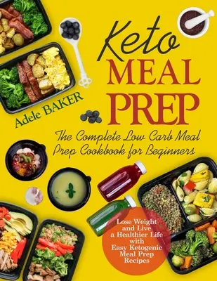Keto Meal Prep: Kompletní kuchařka pro začátečníky s nízkým obsahem sacharidů. Zhubněte a žijte zdravěji se snadnou ketogenní recepturou. - Keto Meal Prep: The Complete Low Carb Meal Prep Cookbook for Beginners. Lose Weight and Live a Healthier Life with Easy Ketogenic Reci