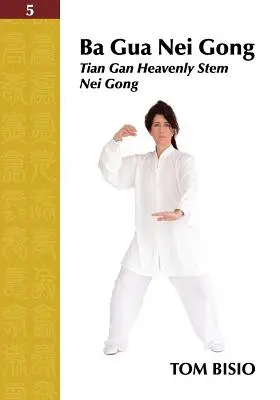 Ba Gua Nei Gong 5. díl: Tian Gan Nebeský kmen Nei Gongu - Ba Gua Nei Gong Volume 5: Tian Gan Heavenly Stem Nei Gong