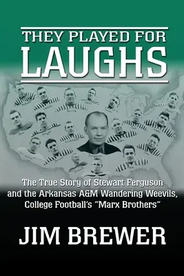 Hráli pro smích: Pravdivý příběh Stewarta Fergusona a týmu Arkansas A&M Wandering Weevils, bratrů Marxových z univerzitního fotbalu. - They Played for Laughs: The True Story of Stewart Ferguson and the Arkansas A&M Wandering Weevils, College Football's Marx Brothers