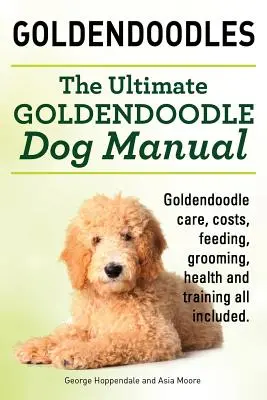Goldendoodles. Ultimátní příručka pro psy plemene goldendoodle. Goldendoodle péče, náklady, krmení, péče o srst, zdraví a výcvik vše v ceně. - Goldendoodles. Ultimate Goldendoodle Dog Manual. Goldendoodle Care, Costs, Feeding, Grooming, Health and Training All Included.