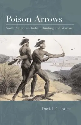 Jedovaté šípy: Severoameričtí indiáni: Lov a válka - Poison Arrows: North American Indian Hunting and Warfare