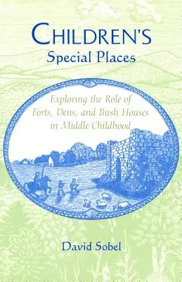 Zvláštní místa pro děti: Zkoumání role pevností, nor a domků z keřů ve středním dětství (revidované vydání) - Children's Special Places: Exploring the Role of Forts, Dens, and Bush Houses in Middle Childhood (Revised)